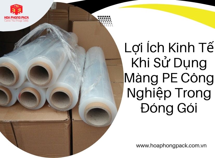 Lợi Ích Kinh Tế Khi Sử Dụng Màng PE Công Nghiệp Trong Đóng Gói