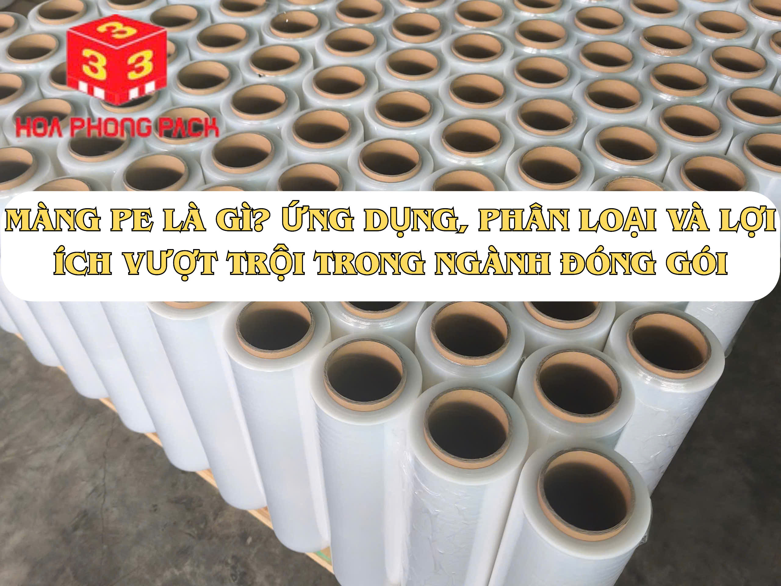 MÀNG PE LÀ GÌ? ỨNG DỤNG, PHÂN LOẠI VÀ LỢI ÍCH VƯỢT TRỘI TRONG NGÀNH ĐÓNG GÓI