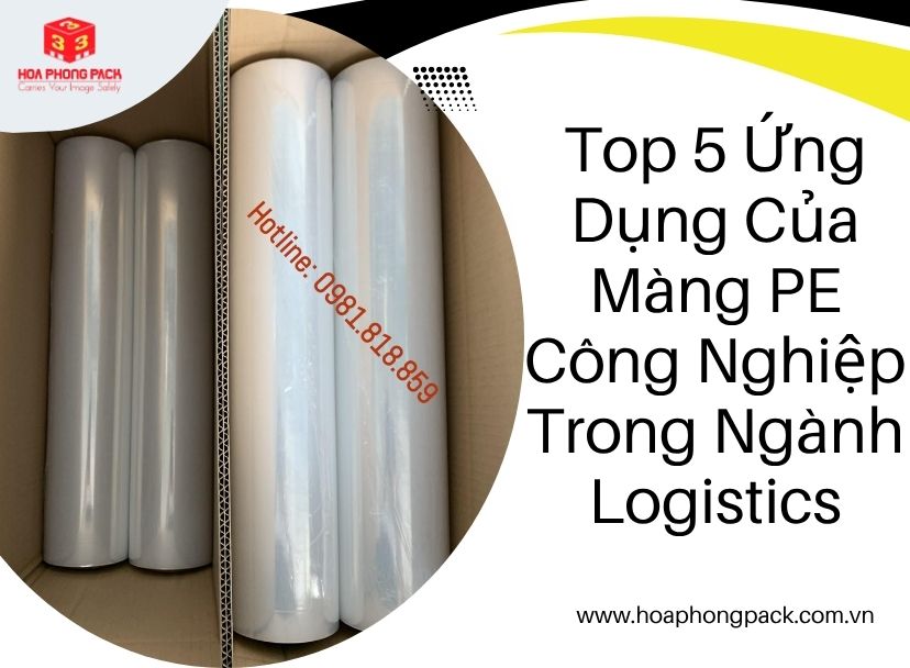 Top 5 Ứng Dụng Của Màng PE Công Nghiệp Trong Ngành Logistics